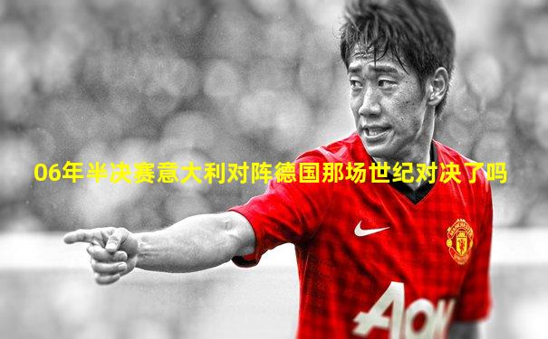 06年半决赛意大利对阵德国那场世纪对决了吗
