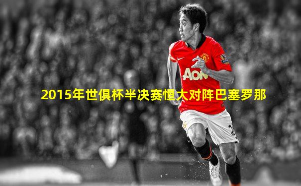 2015年世俱杯半决赛恒大对阵巴塞罗那