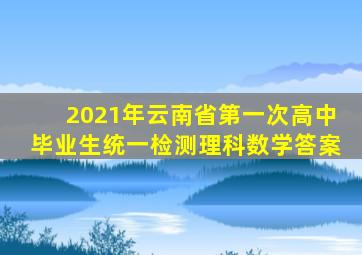 2021年云南省第一次高中毕业生统一检测理科数学答案
