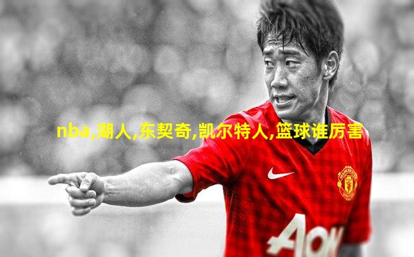 nba,湖人,东契奇,凯尔特人,篮球谁厉害