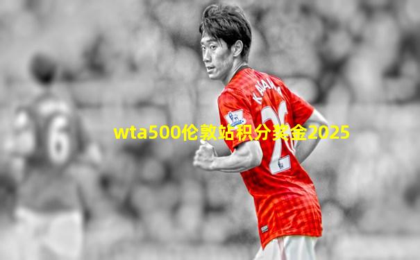 wta500伦敦站积分奖金2025