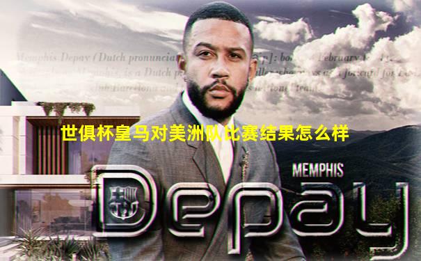 世俱杯皇马对美洲队比赛结果怎么样