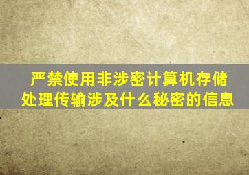 严禁使用非涉密计算机存储处理传输涉及什么秘密的信息