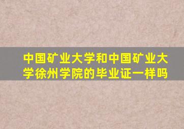 中国矿业大学和中国矿业大学徐州学院的毕业证一样吗