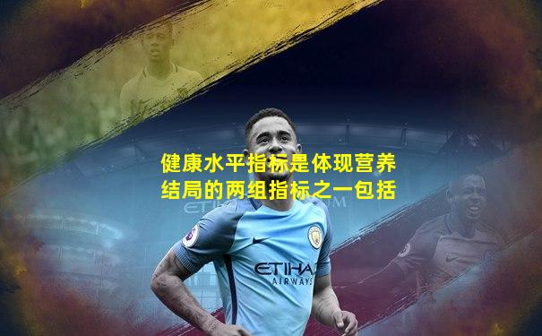 健康水平指标是体现营养结局的两组指标之一包括