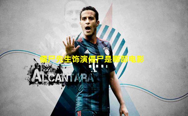 僵尸先生饰演僵尸是哪部电影
