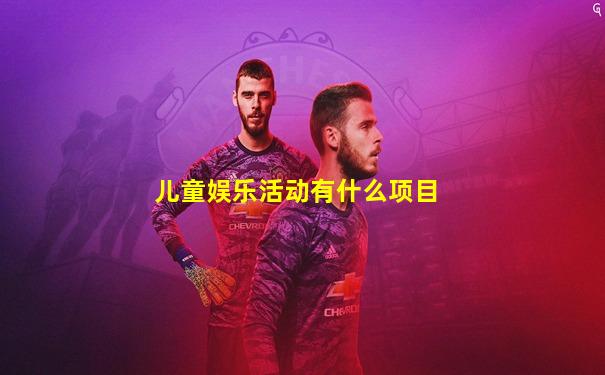 儿童娱乐活动有什么项目