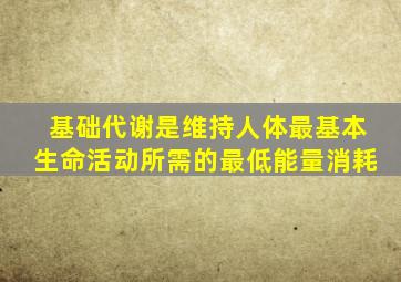 基础代谢是维持人体最基本生命活动所需的最低能量消耗