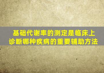 基础代谢率的测定是临床上诊断哪种疾病的重要辅助方法