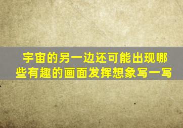 宇宙的另一边还可能出现哪些有趣的画面发挥想象写一写