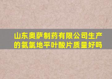 山东奥萨制药有限公司生产的氨氯地平叶酸片质量好吗