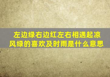 左边绿右边红左右相遇起凉风绿的喜欢及时雨是什么意思