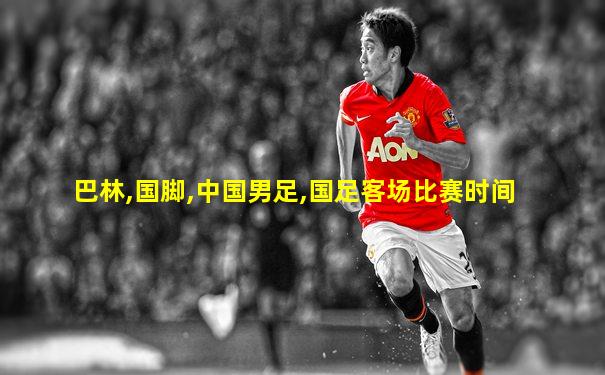 巴林,国脚,中国男足,国足客场比赛时间
