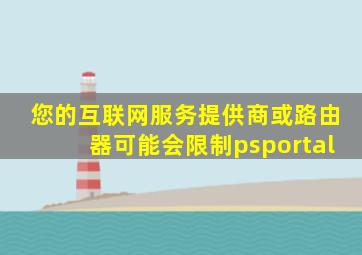 您的互联网服务提供商或路由器可能会限制psportal