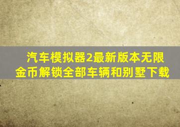 汽车模拟器2最新版本无限金币解锁全部车辆和别墅下载