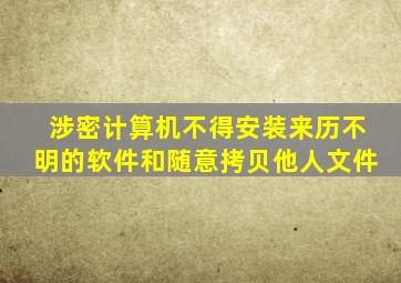 涉密计算机不得安装来历不明的软件和随意拷贝他人文件