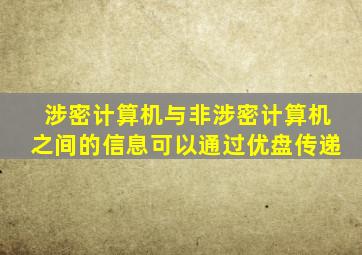 涉密计算机与非涉密计算机之间的信息可以通过优盘传递