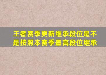 王者赛季更新继承段位是不是按照本赛季最高段位继承