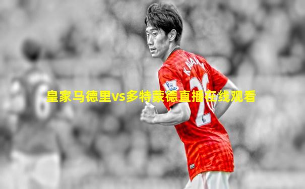 皇家马德里vs多特蒙德直播在线观看