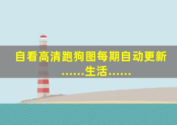 自看高清跑狗图每期自动更新......生活......
