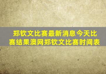 郑钦文比赛最新消息今天比赛结果澳网郑钦文比赛时间表