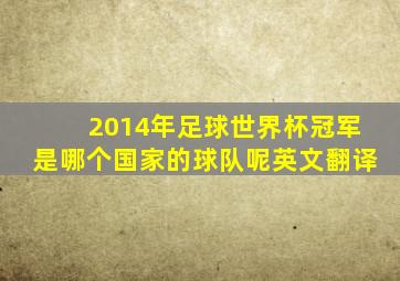 2014年足球世界杯冠军是哪个国家的球队呢英文翻译