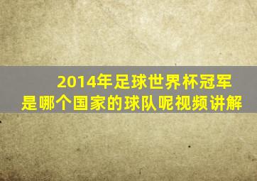 2014年足球世界杯冠军是哪个国家的球队呢视频讲解