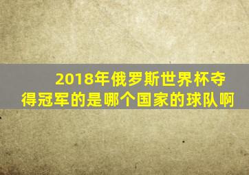 2018年俄罗斯世界杯夺得冠军的是哪个国家的球队啊