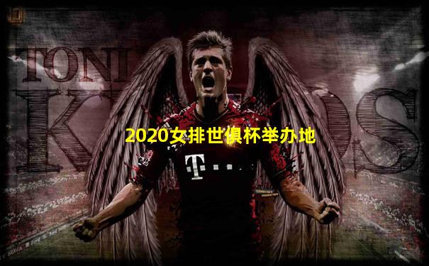 2020女排世俱杯举办地