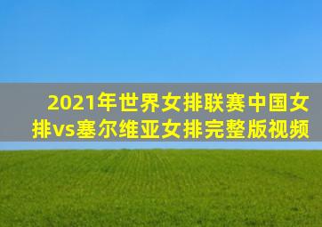 2021年世界女排联赛中国女排vs塞尔维亚女排完整版视频