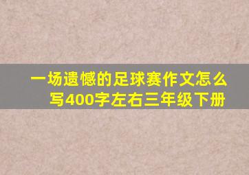 一场遗憾的足球赛作文怎么写400字左右三年级下册
