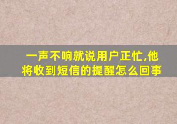 一声不响就说用户正忙,他将收到短信的提醒怎么回事