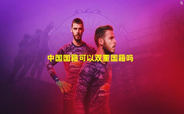 中国国籍可以双重国籍吗