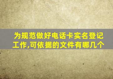 为规范做好电话卡实名登记工作,可依据的文件有哪几个