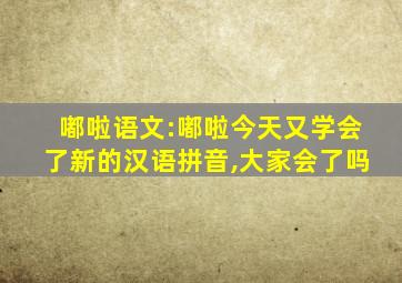 嘟啦语文:嘟啦今天又学会了新的汉语拼音,大家会了吗