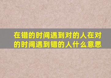 在错的时间遇到对的人在对的时间遇到错的人什么意思