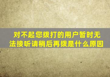 对不起您拨打的用户暂时无法接听请稍后再拨是什么原因