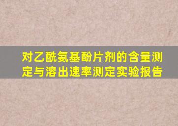 对乙酰氨基酚片剂的含量测定与溶出速率测定实验报告
