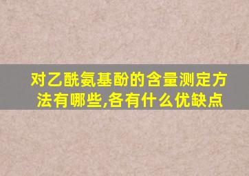 对乙酰氨基酚的含量测定方法有哪些,各有什么优缺点