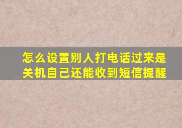怎么设置别人打电话过来是关机自己还能收到短信提醒