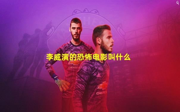 李威演的恐怖电影叫什么