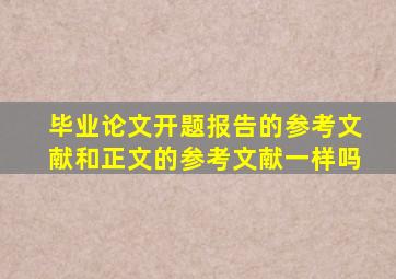 毕业论文开题报告的参考文献和正文的参考文献一样吗