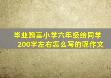 毕业赠言小学六年级给同学200字左右怎么写的呢作文