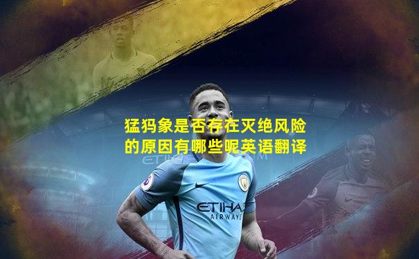猛犸象是否存在灭绝风险的原因有哪些呢英语翻译