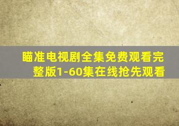 瞄准电视剧全集免费观看完整版1-60集在线抢先观看