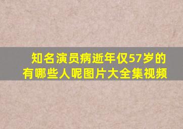 知名演员病逝年仅57岁的有哪些人呢图片大全集视频