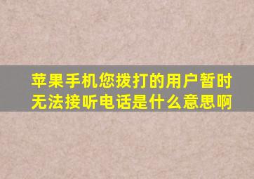 苹果手机您拨打的用户暂时无法接听电话是什么意思啊