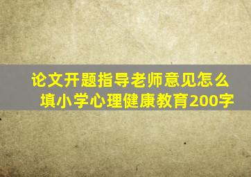 论文开题指导老师意见怎么填小学心理健康教育200字