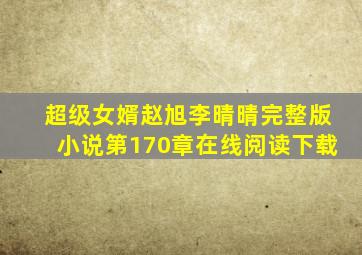 超级女婿赵旭李晴晴完整版小说第170章在线阅读下载