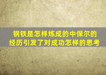 钢铁是怎样炼成的中保尔的经历引发了对成功怎样的思考